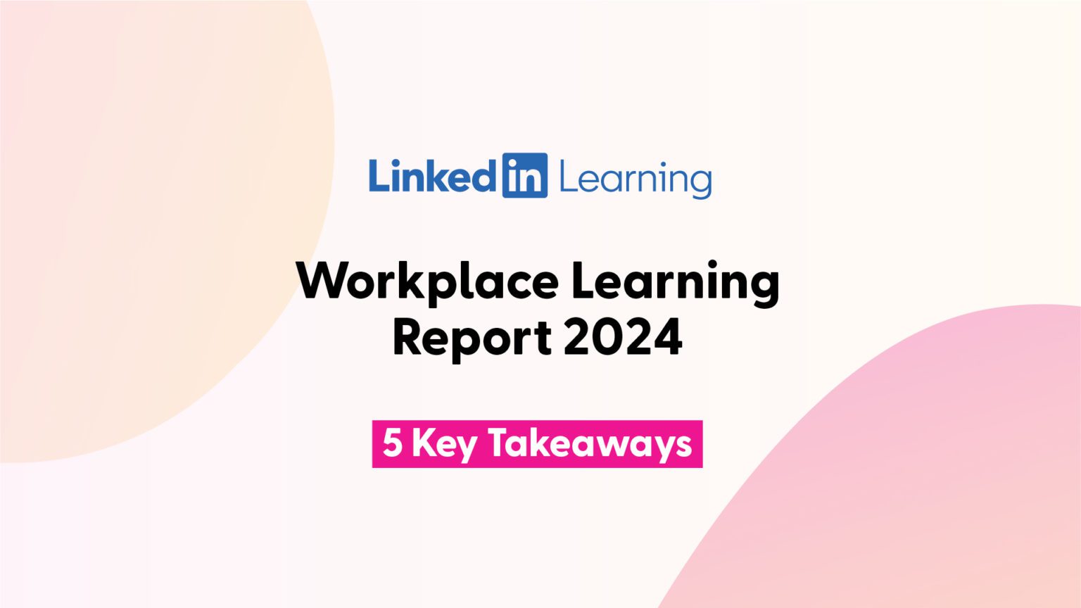 LinkedIn Workplace Learning Report 2024: Key Insights